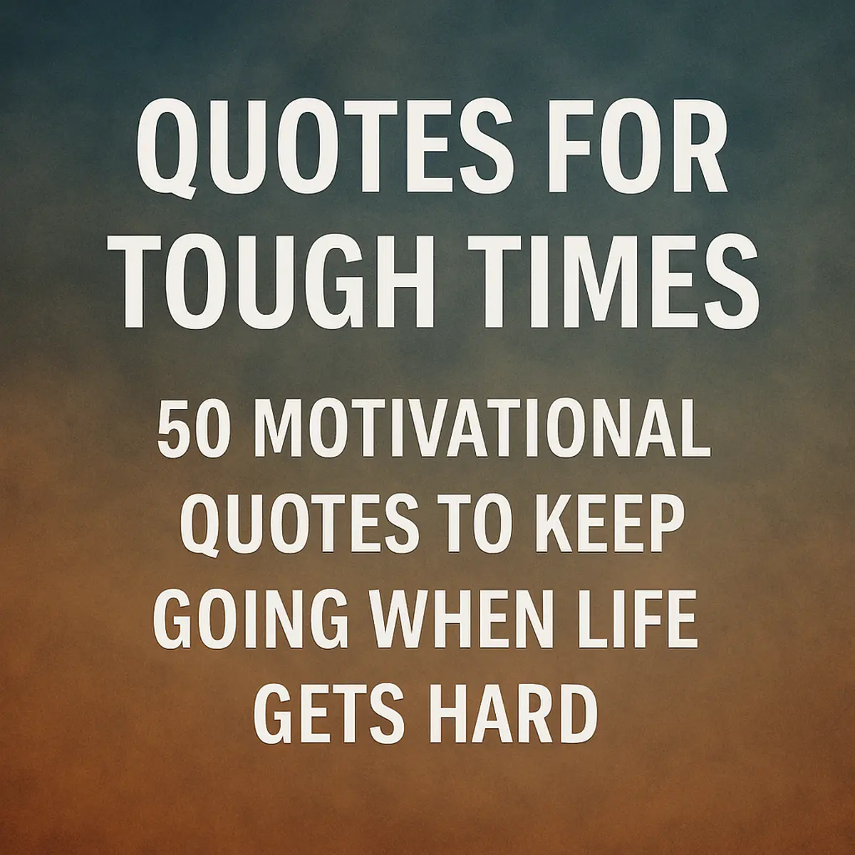 Quotes for Tough Times: 50 Motivational Quotes to Keep Going When Life Gets Hard